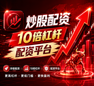10倍杠杆平台_高杠杆配资炒股平台_十大杠杆炒股平台推荐/十大正规股票杠杆平台